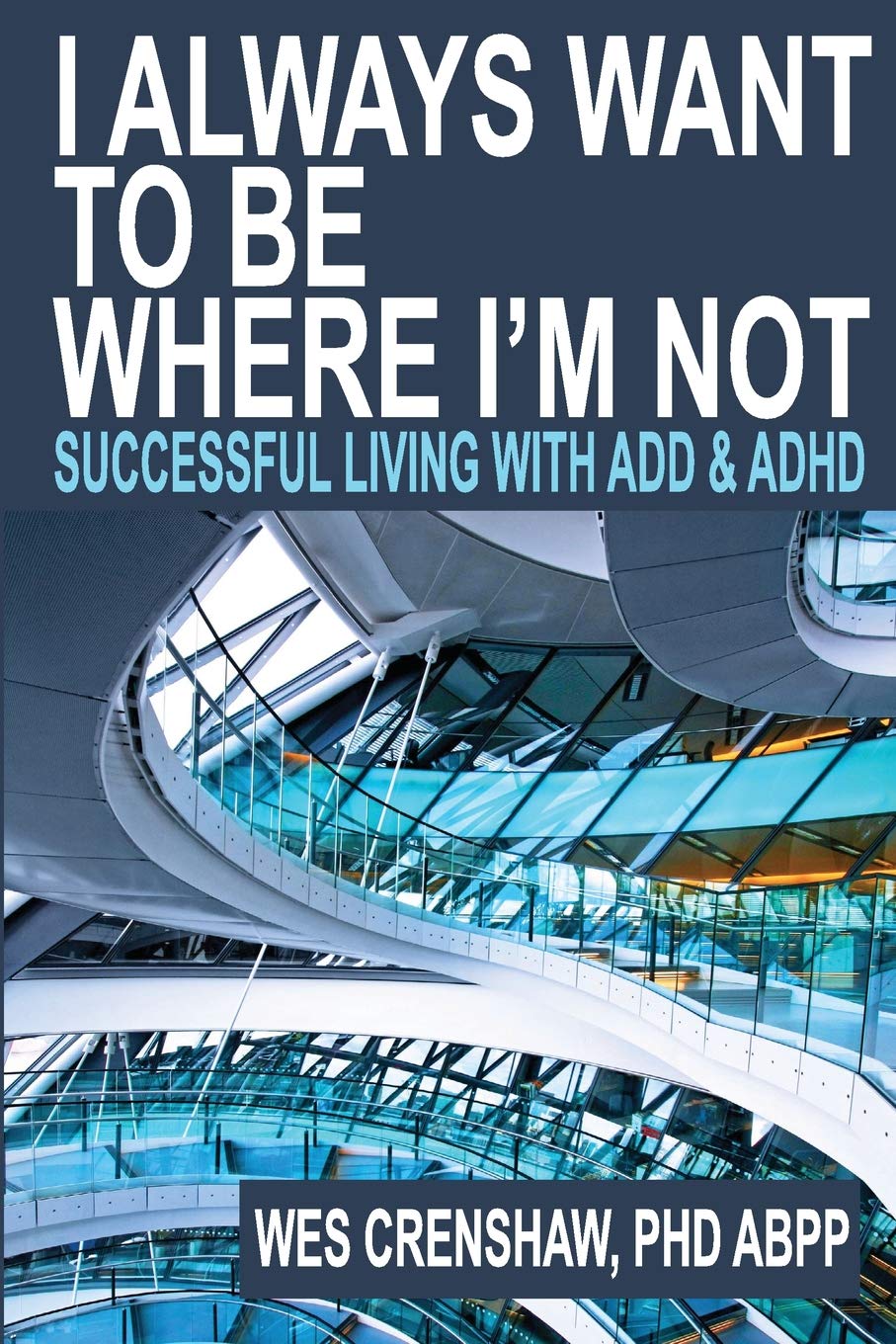 I Always Want to Be Where I'm Not: Successful Living with ADD and ADHD Medicine