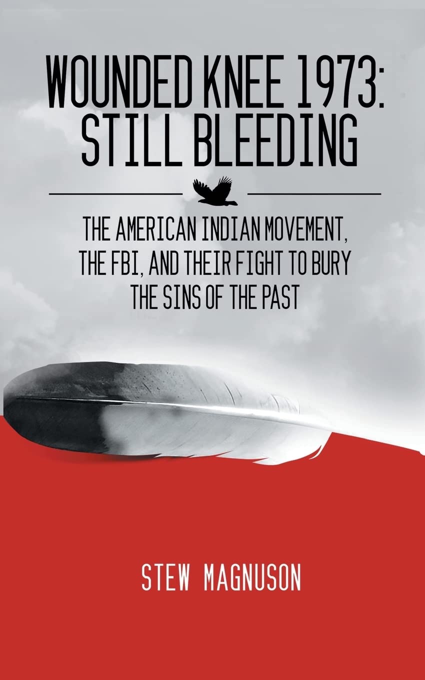 Wounded Knee 1973: Still Bleeding: The American Indian Movement, the FBI, and their Fight to Bury the Sins of the Past book