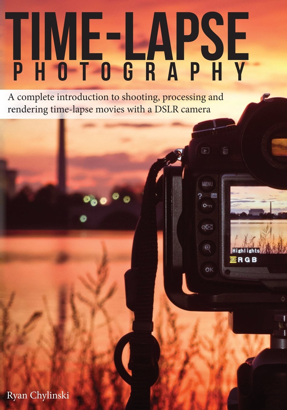 Time-lapse Photography: A Complete Introduction to Shooting, Processing and Rendering Time-lapse Movies with a DSLR Camera book
