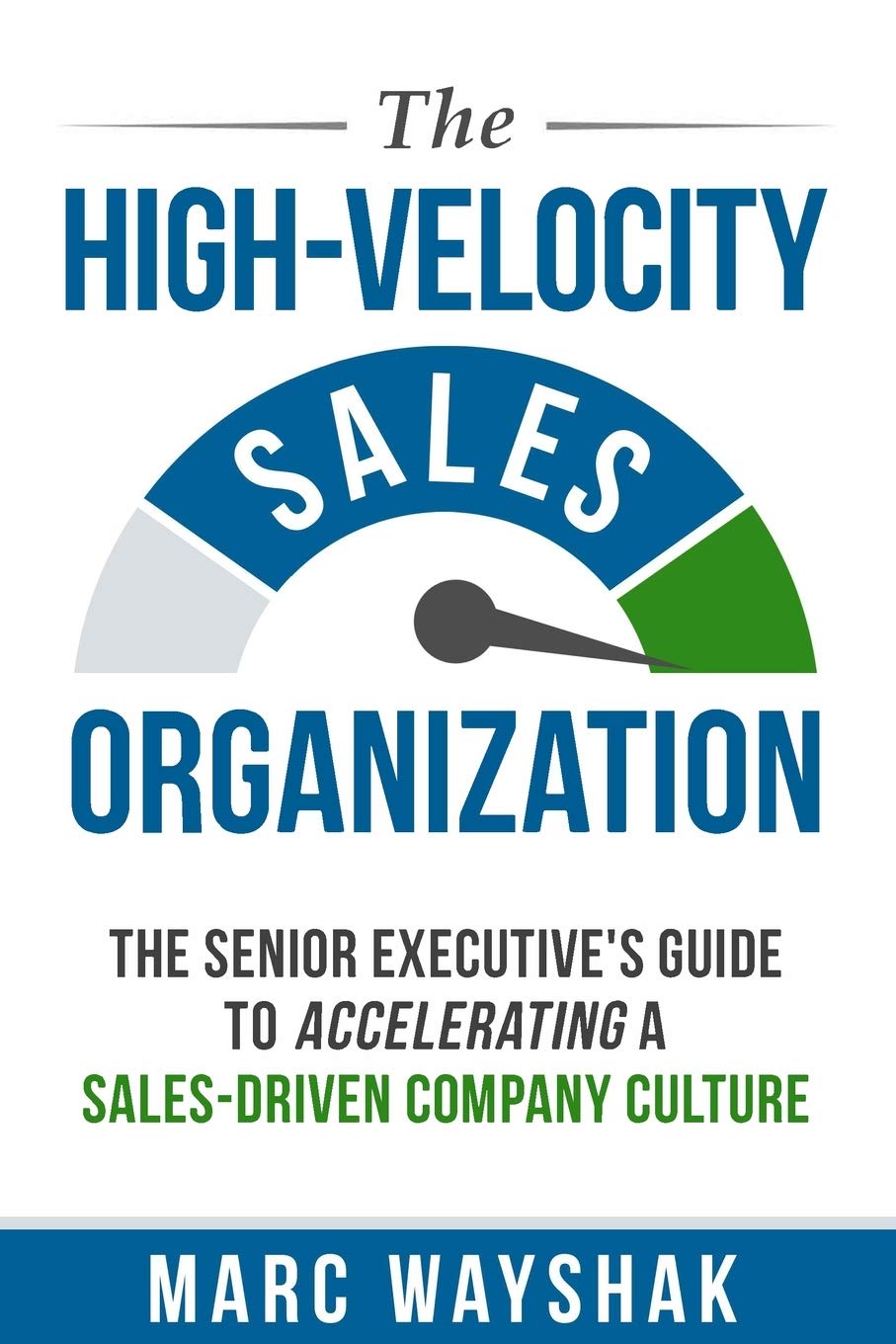 The High-Velocity Sales Organization: The Senior Executive’s Guide to Accelerating a Sales-Driven Company Culture Business, Finance & Career