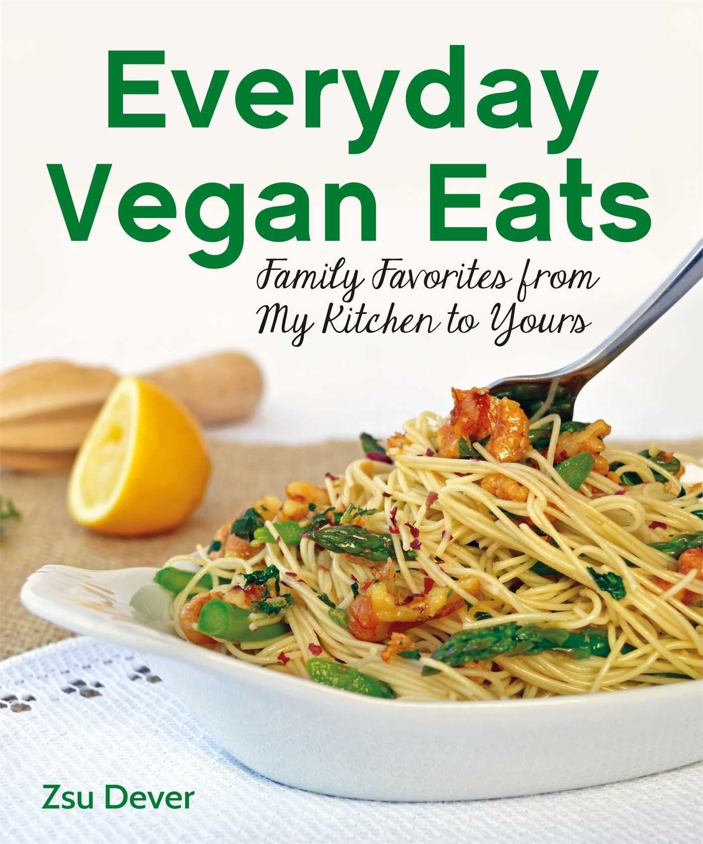 Everyday Vegan Eats: Family Favorites from My Kitchen to Yours Leisure, Home & Garden