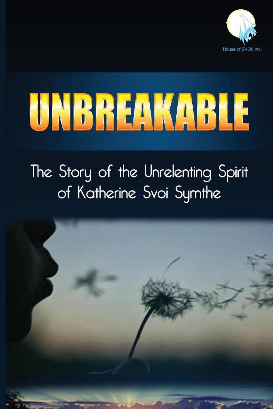 Unbreakable: The Story of the Unrelenting Spirit of Katherine Svoi Symthe Medicine