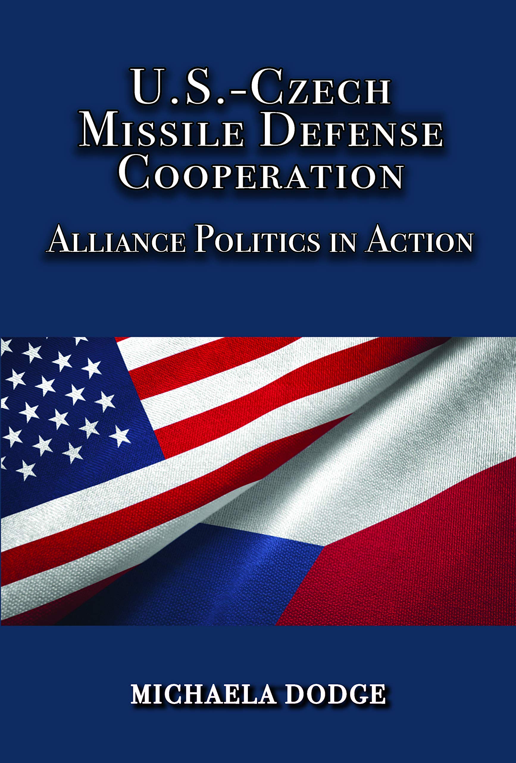 U.S.-Czech Missile Defense Cooperation--Alliance Politics in Action Books