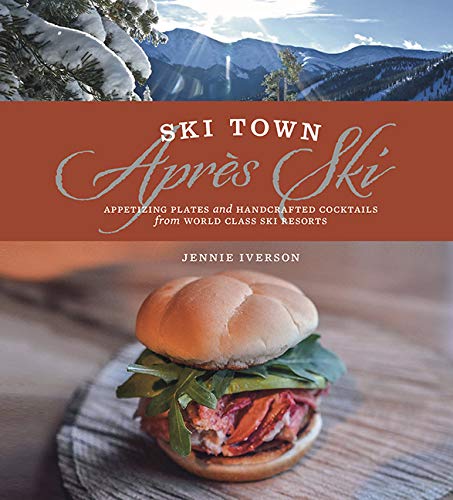 Ski Town Apres Ski: Appetizing Plates and Handcrafted Cocktails from World Class Ski Resorts Leisure, Home & Garden