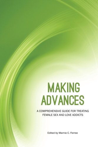 Making Advances: A Comprehensive Guide for Treating Female Sex and Love Addicts Psychology