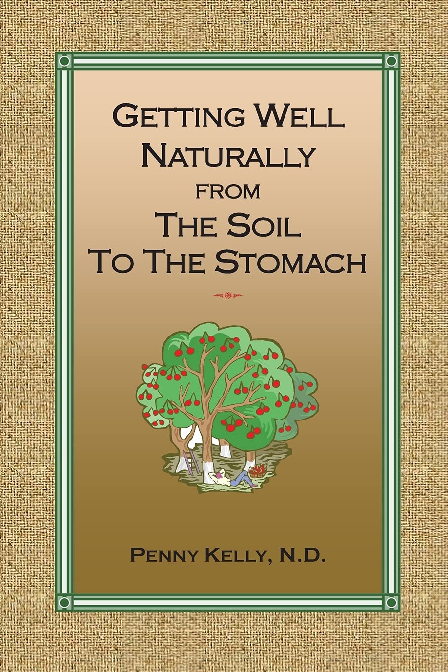 Getting Well Naturally from The Soil to The Stomach: Understanding the Connection Between the Earth and Your Health Medicine