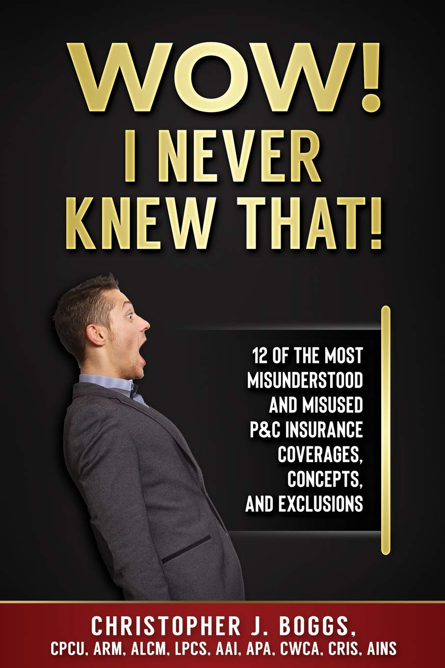 Wow! I Never Knew That!: 12 of the Most Misunderstood and Misused P&C Insurance Coverages, Concepts and Exclusions Business & Technology