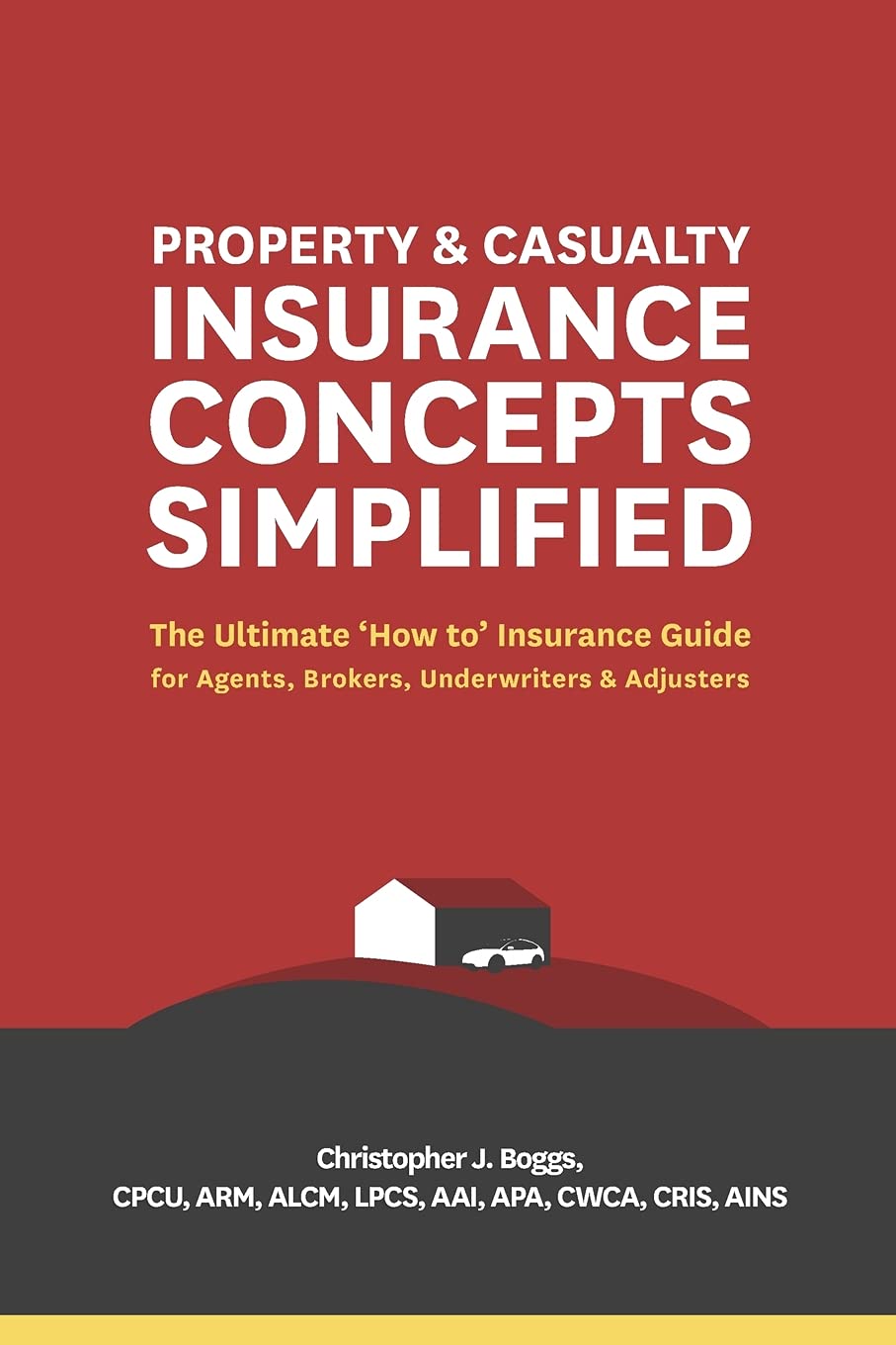 Property and Casualty Insurance Concepts Simplified: The Ultimate 'How to' Insurance Guide for Agents, Brokers, Underwriters, and Adjusters Business & Technology