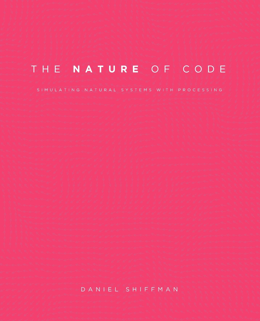 The Nature of Code: Simulating Natural Systems with Processing Computer Science
