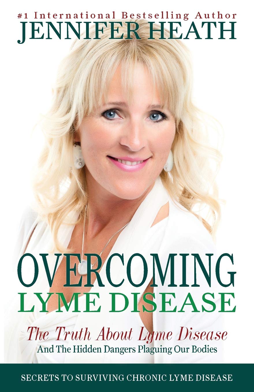 Overcoming Lyme Disease: The Truth About Lyme Disease and The Hidden Dangers Plaguing Our Bodies Health, Nutrition & Fitness