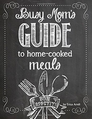 The Busy Mom's Guide to Homecooked Meals: Create fast, healthy, home-cooked meals for your family! Cooking & Enjoying