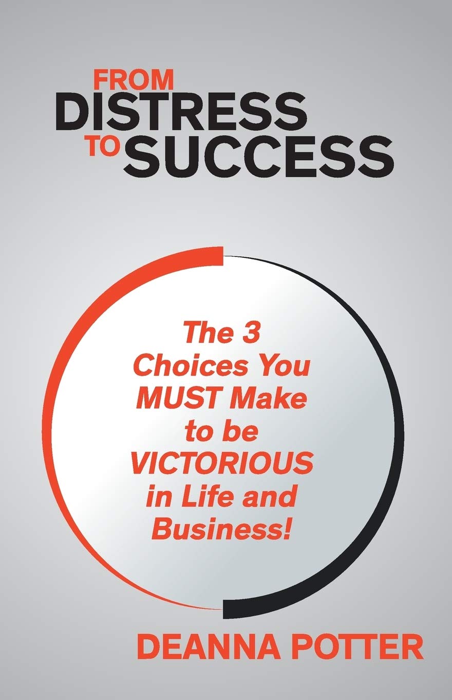 From Distress To Success: The 3 Key Choices You Must Make To Be Victorious In Life And Business! book