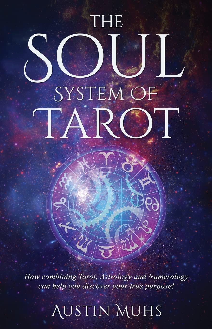 The Soul System of Tarot: How Combining Tarot, Astrology and Numerology Can Help You Discover Your True Purpose! book