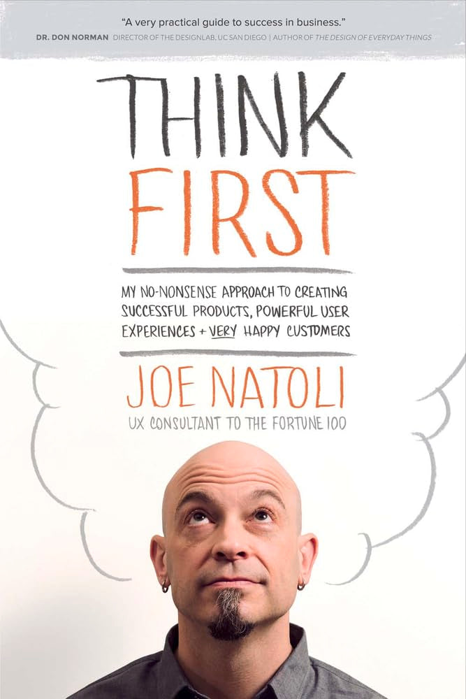 Think First: My No-Nonsense Approach to Creating Successful Products, Memorable User Exp book
