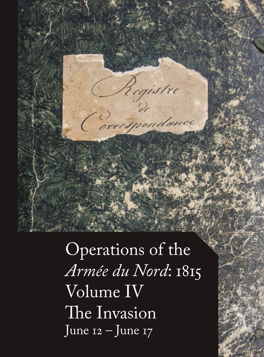 Operations of the Armée du Nord: 1815 - Vol. IV: The Invasion, June 12 - June 17 book