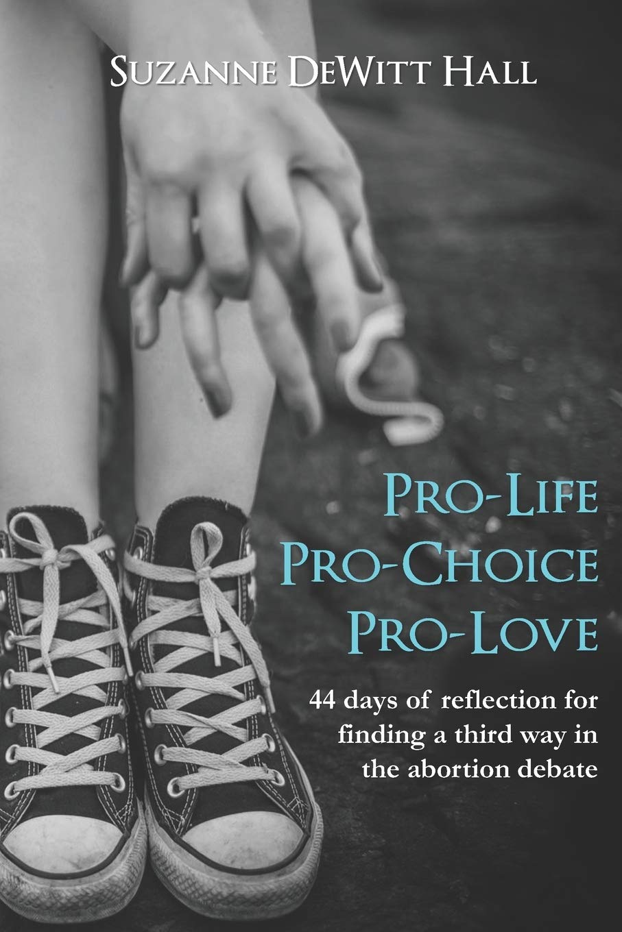 Pro-Life, Pro-Choice, Pro-Love: 44 days of reflection for finding a third way in the abortion debate (The Where True Love Is Devotionals) Social Sciences