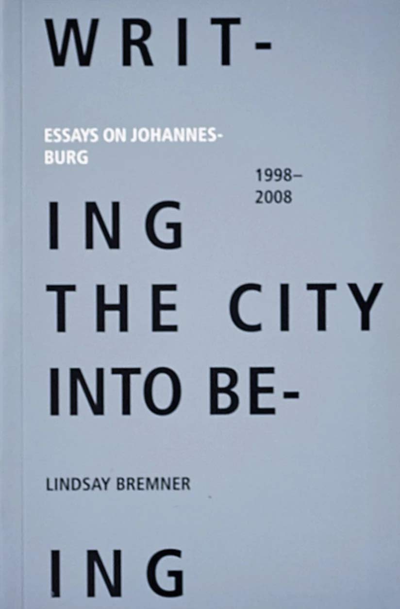 Writing the city into Being: Essays on Johannesburg 1998-2008 Architecture