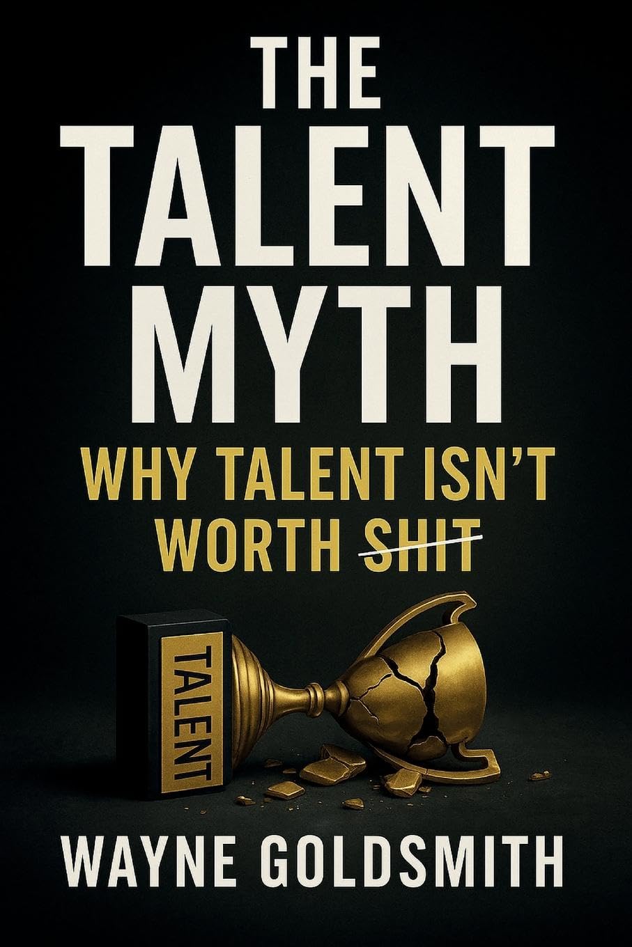 The Talent Myth - Why Talent Isn't Worth Shit Learning & Reference