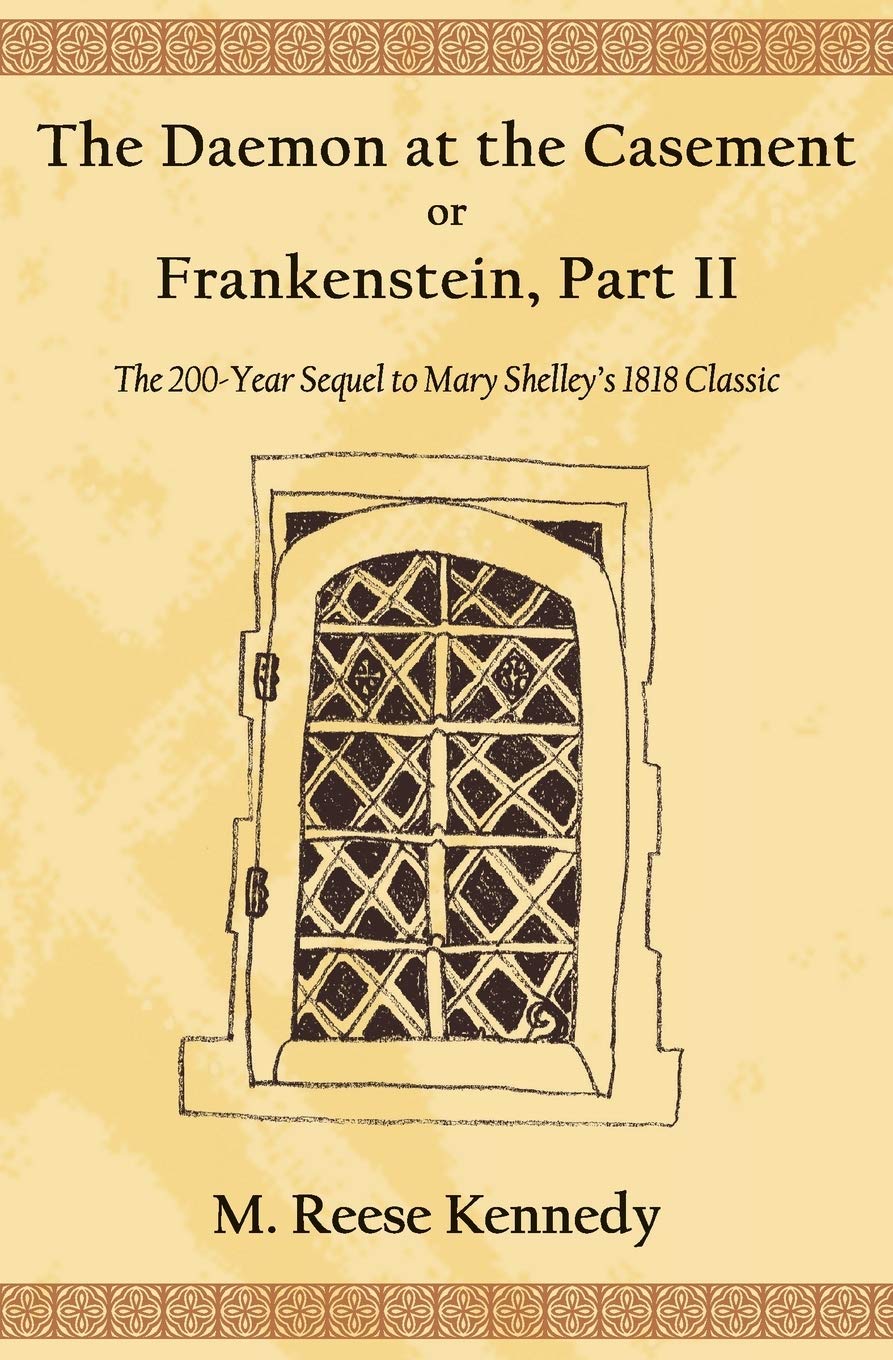 The Daemon at the Casement, or, Frankenstein, Part II: The 200-Year Sequel to Mary Shelley's 1818 Classic Classics