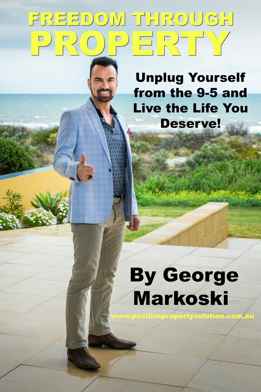 Freedom Through Property: Unplug Yourself From the 9-5 and Live the Life You Deserve! Business, Finance & Career