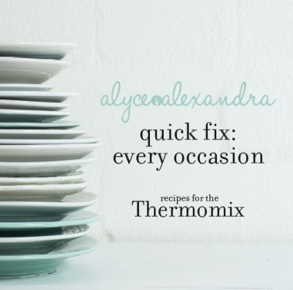quick fix: every occasion recipes for the Thermomix by alyce alexandra (2013-05-03) Books