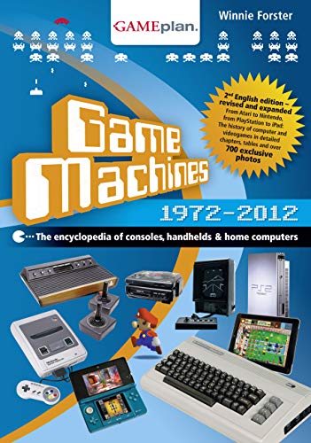 Game Machines 1972-2012: The encyclopedia of consoles, handhelds & home computers: The encyclopedia of consoles, handhelds and home computers Computer Science