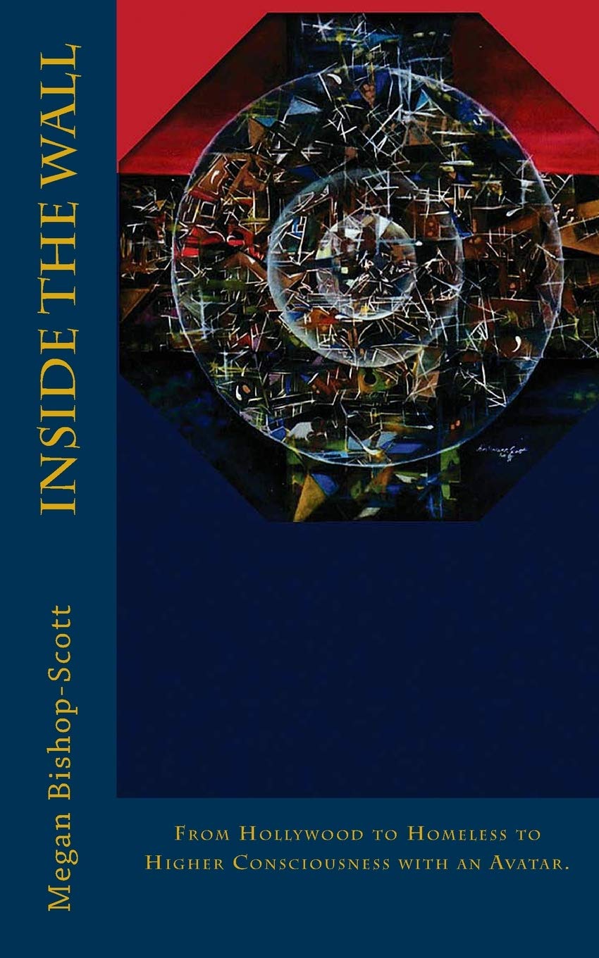 Inside the Wall: from Hollywood to Homeless to Higher Consciousness with an Avatar book