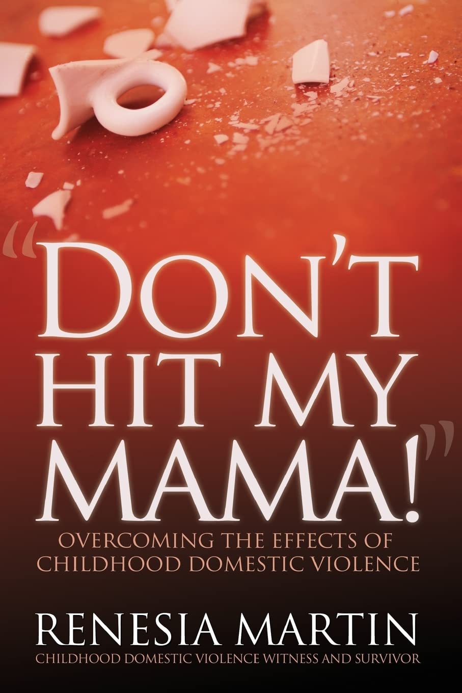 Don't Hit My Mama: Overcoming the Effects of Childhood Domestic Violence Parents & Children