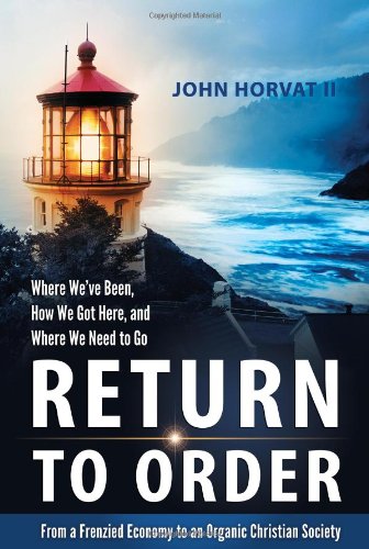 Return to Order: Froma Frenzied Economy to an Organic Christian Society--where We've Been, How We Got Here, and Where We Need to Go Philosophy