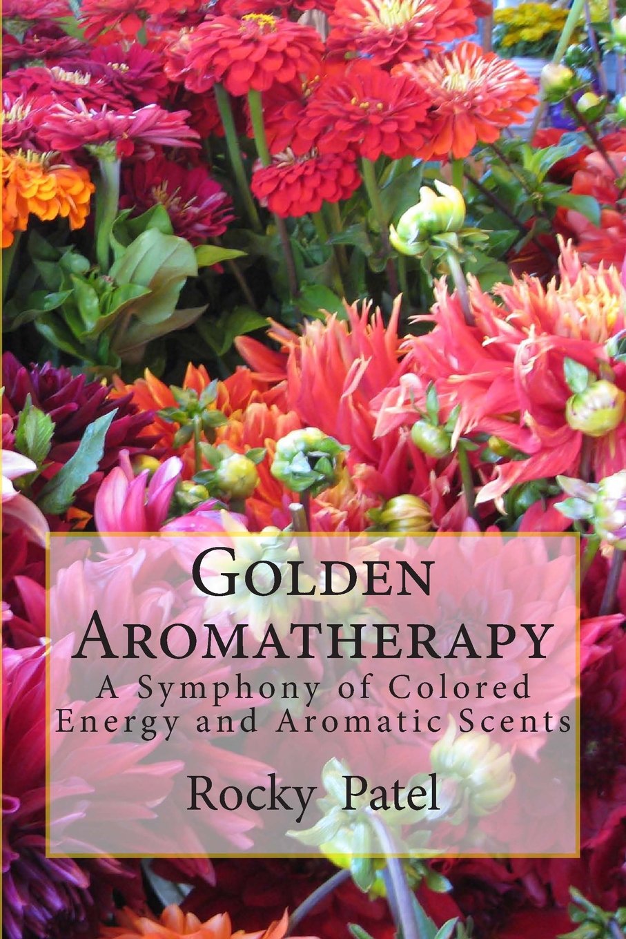 Golden Aromatherapy A Symphony of Colored Energy and Aromatic Scents: A Symphony of Colored Energy and Aromatic Scents Health, Nutrition & Fitness
