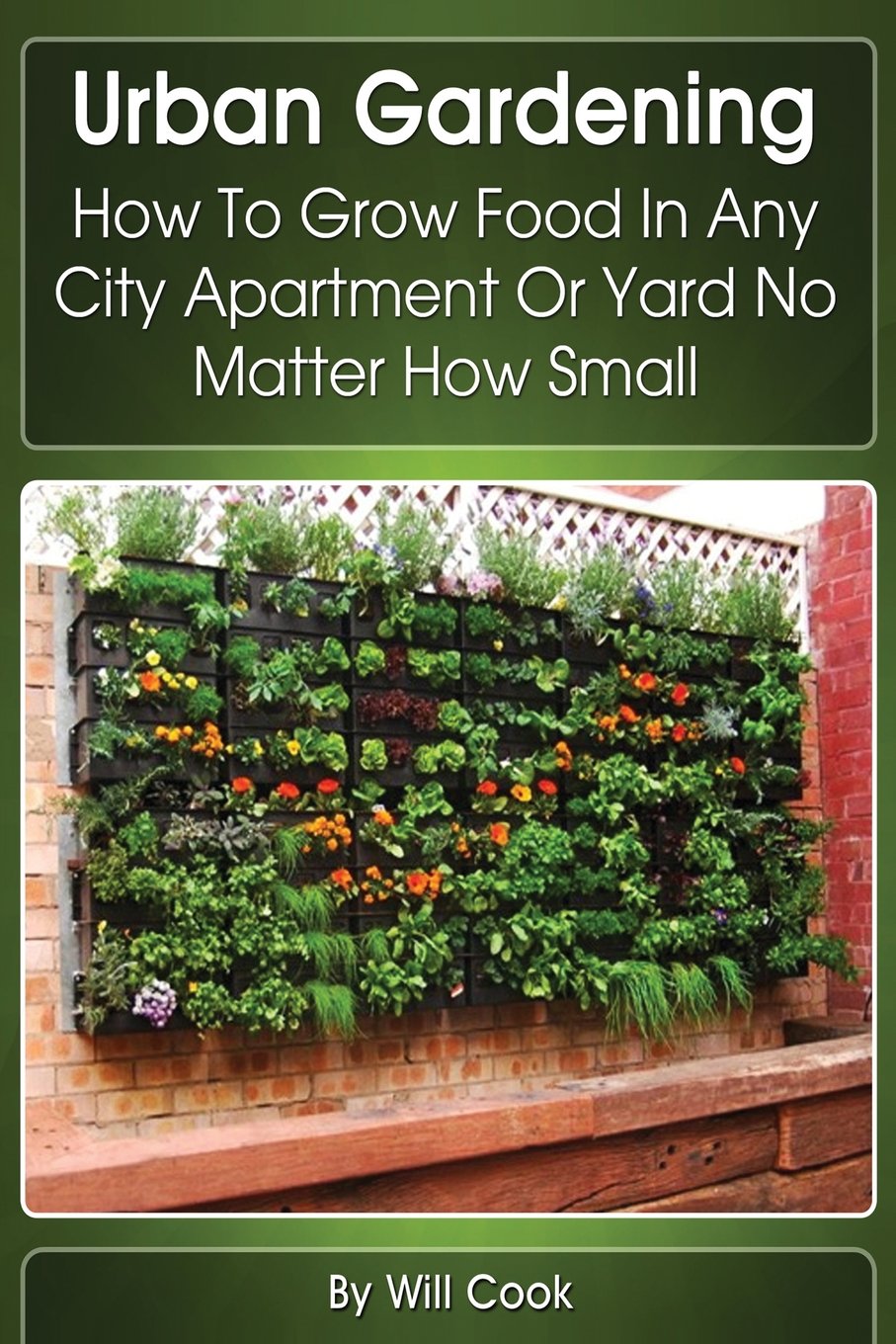 Urban Gardening: How To Grow Food In Any City Apartment Or Yard No Matter How Small (Gardening Guidebooks, Band 1) Garden & Plants