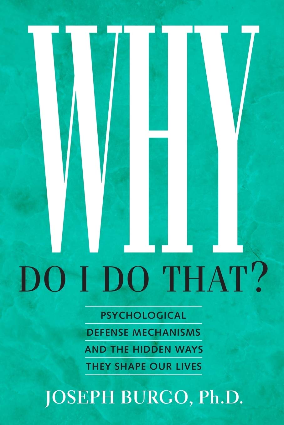 Why Do I Do That?: Psychological Defense Mechanisms and the Hidden Ways They Shape Our Lives Medicine