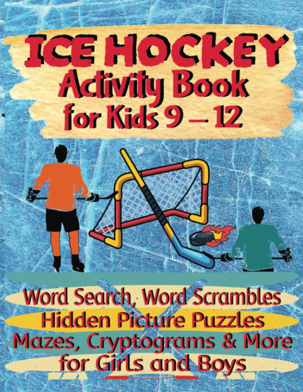 Ice Hockey Activity Book For Kids 9-12 | Word Search, Word Scrambles, Hidden Picture Puzzles, Mazes, Cryptograms & More For Girls And Boys: Puzzles ... Kids (Sports Activity Books For All Ages) Leisure & Fun