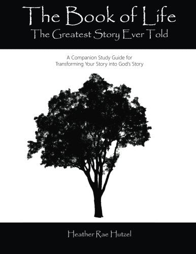 The Book of Life: The Greatest Story Ever Told: A Companion Study Guide for Transforming Your Story into God’s Story Books