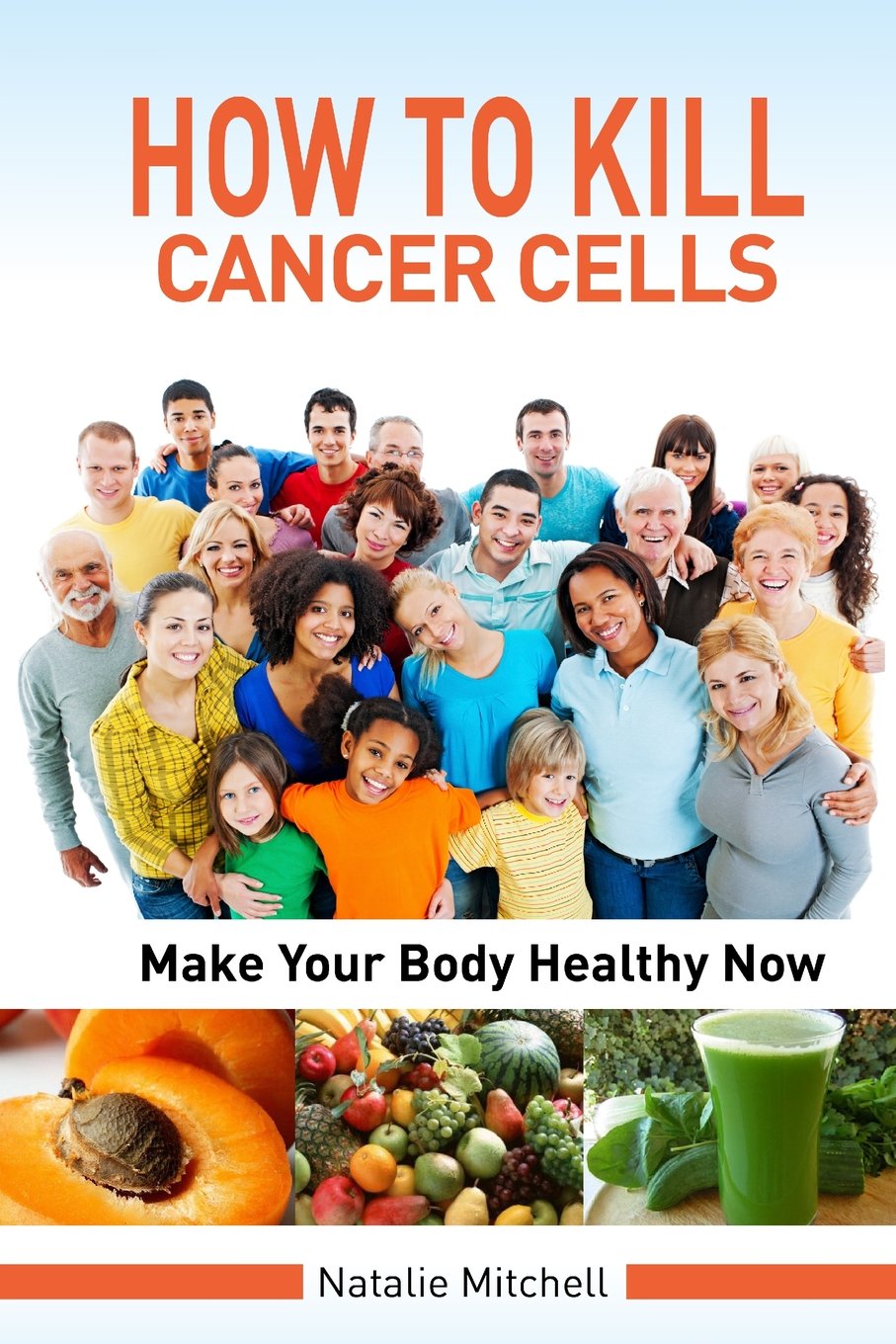 How To Kill Cancer Cells: Make Your Body Healthy Now Learning & Reference