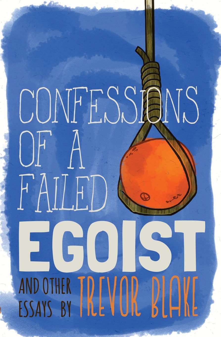 Confessions of a Failed Egoist: and Other Essays Politics & History