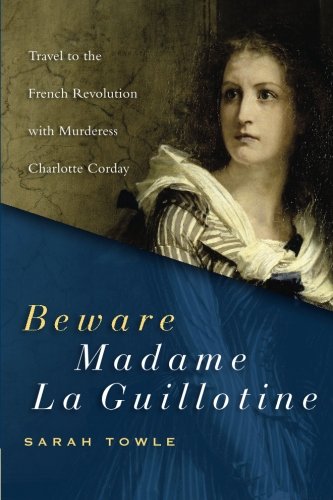 Beware Madame la Guillotine: Travel to the French Revolution with Murderess Charlotte Corday Historical Romance