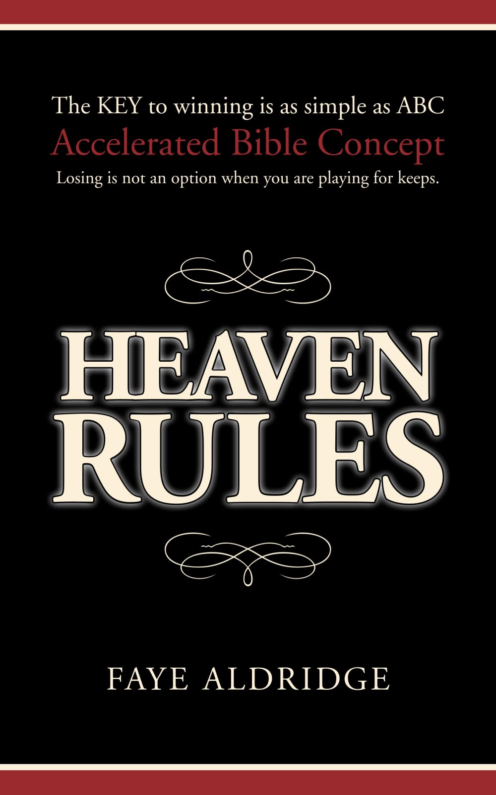 Heaven Rules: The key to winning is as simple as ABC, Accelerated Bible Concept. Losing is not an option when you are playing for keeps. Business, Finance & Career