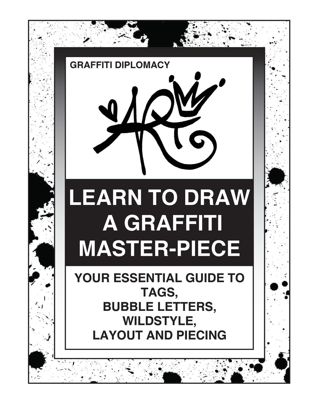 Learn To Draw A Graffiti Master-Piece: Your Essential Guide To Tags, Bubble Letters, Wildstyle, Layout And Piecing Film, Art & Culture