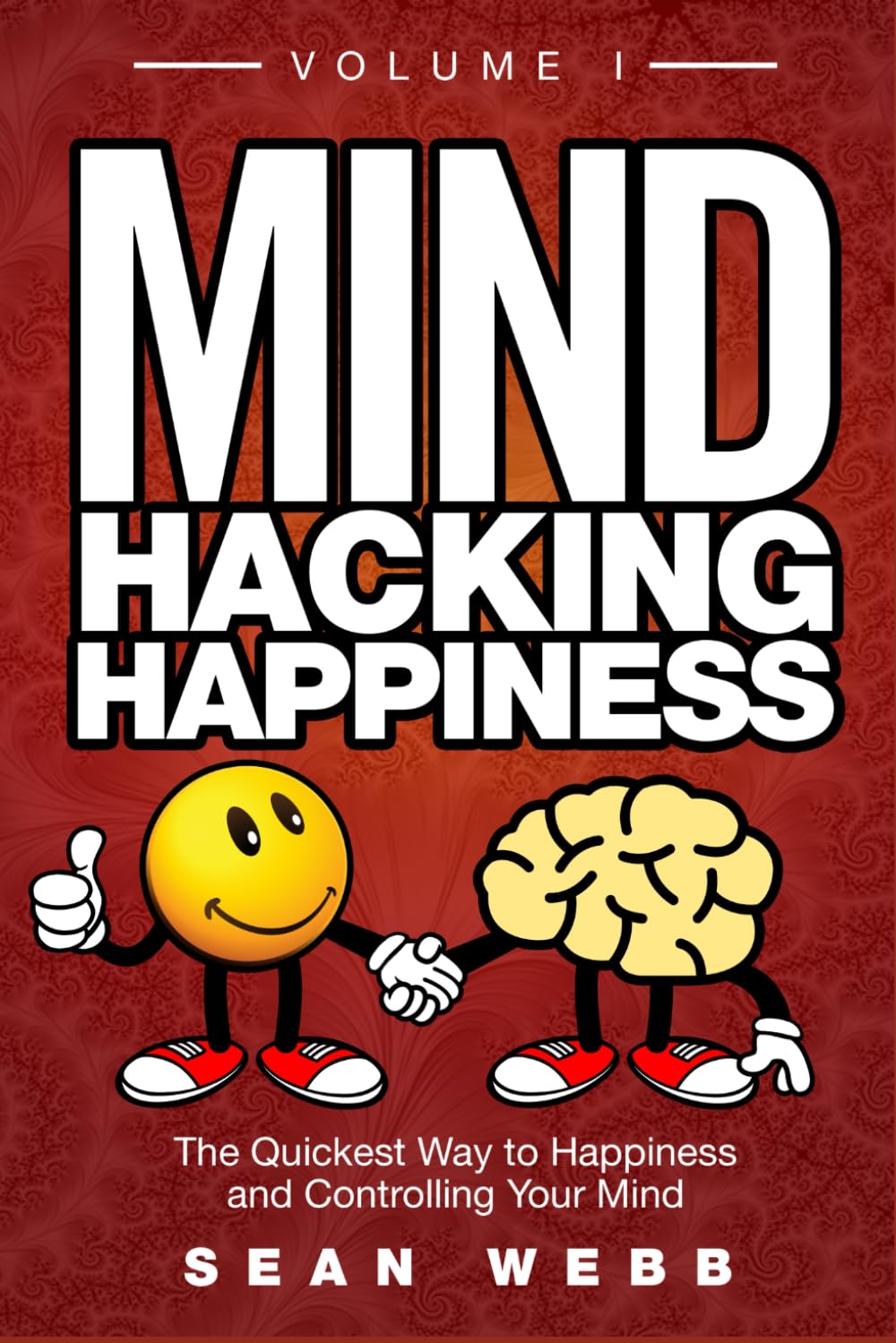 Mind Hacking Happiness Volume I: The Quickest Way to Happiness and Controlling Your Mind book