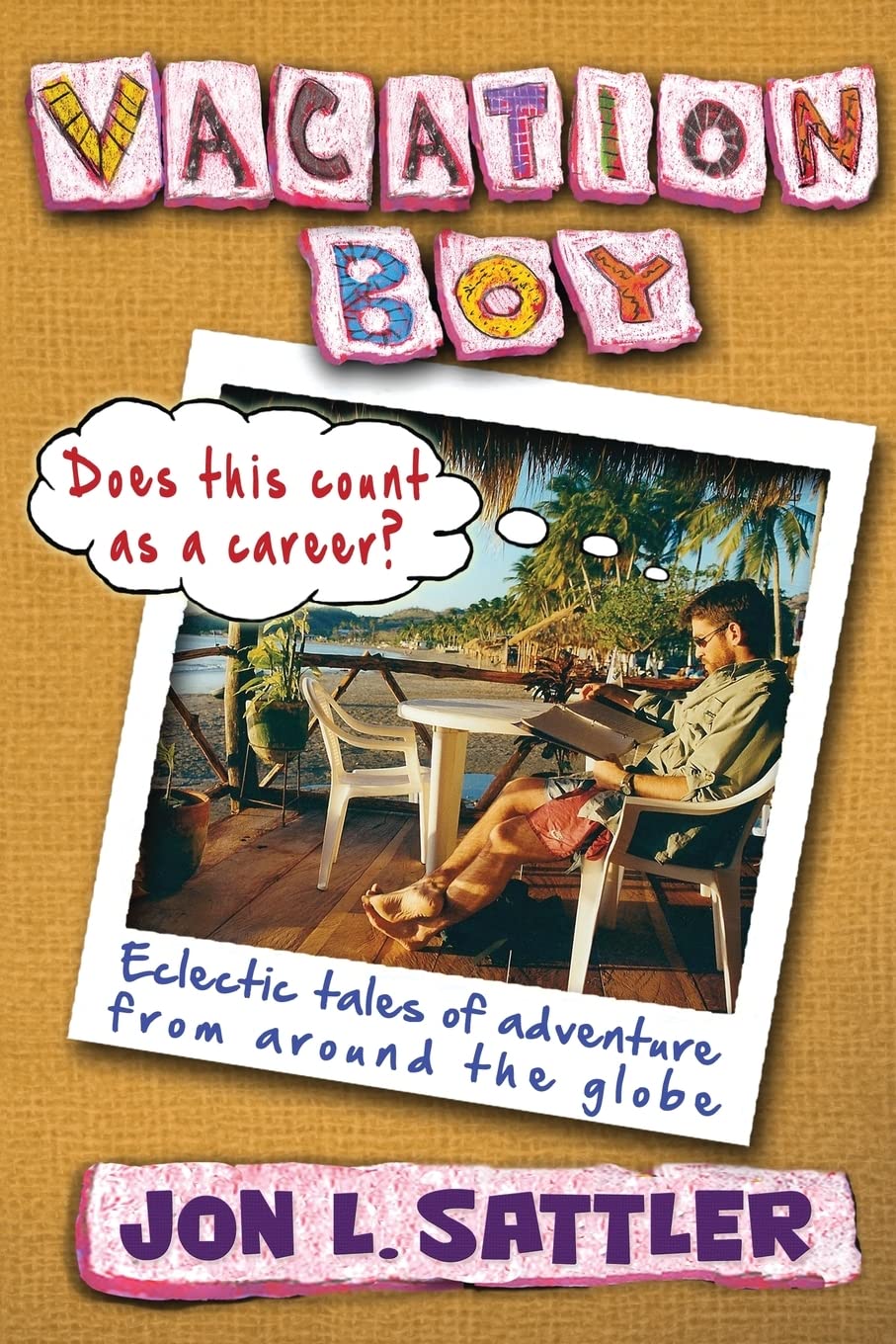 Vacation Boy: Does This Count as a Career?: Eclectic Tales of Adventure from Around the Globe Travel