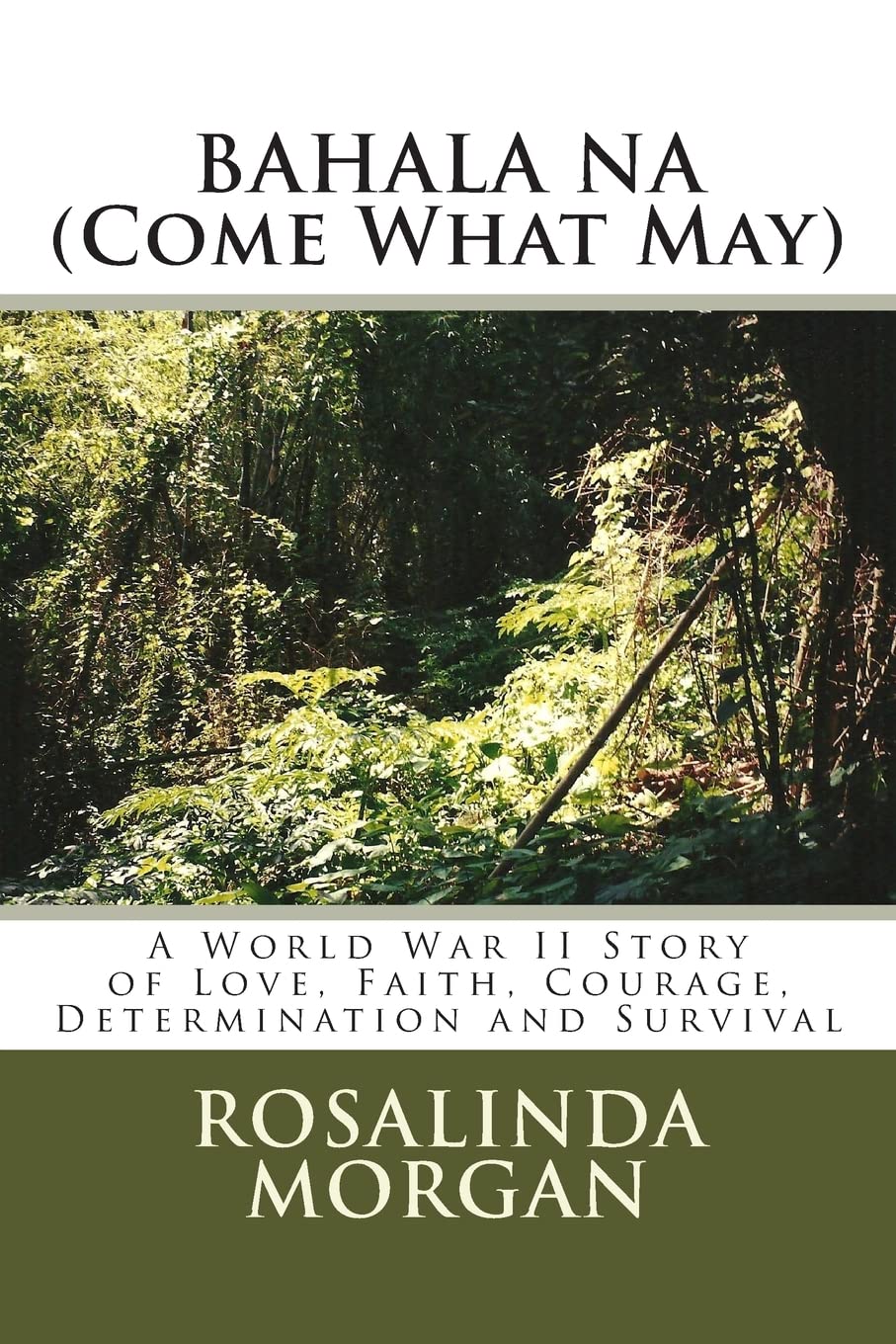 BAHALA NA (Come What May): A World War II Story of Love, Faith, Courage, Determination and Survival Historical Fiction
