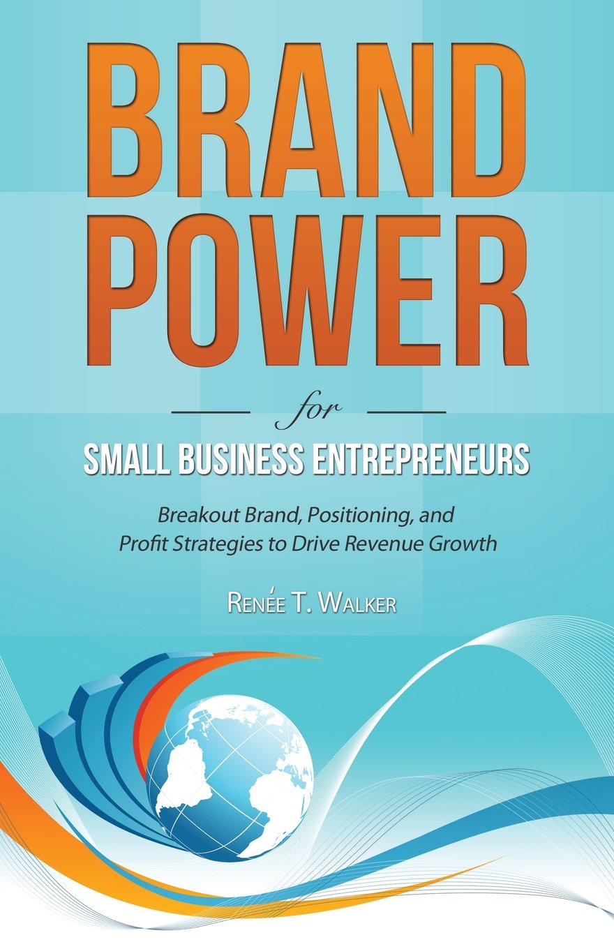 Brand Power for Small Business Entrepreneurs: Breakout Brand, Positioning, and Profit Strategies to Drive Revenue Growth Business, Finance & Career