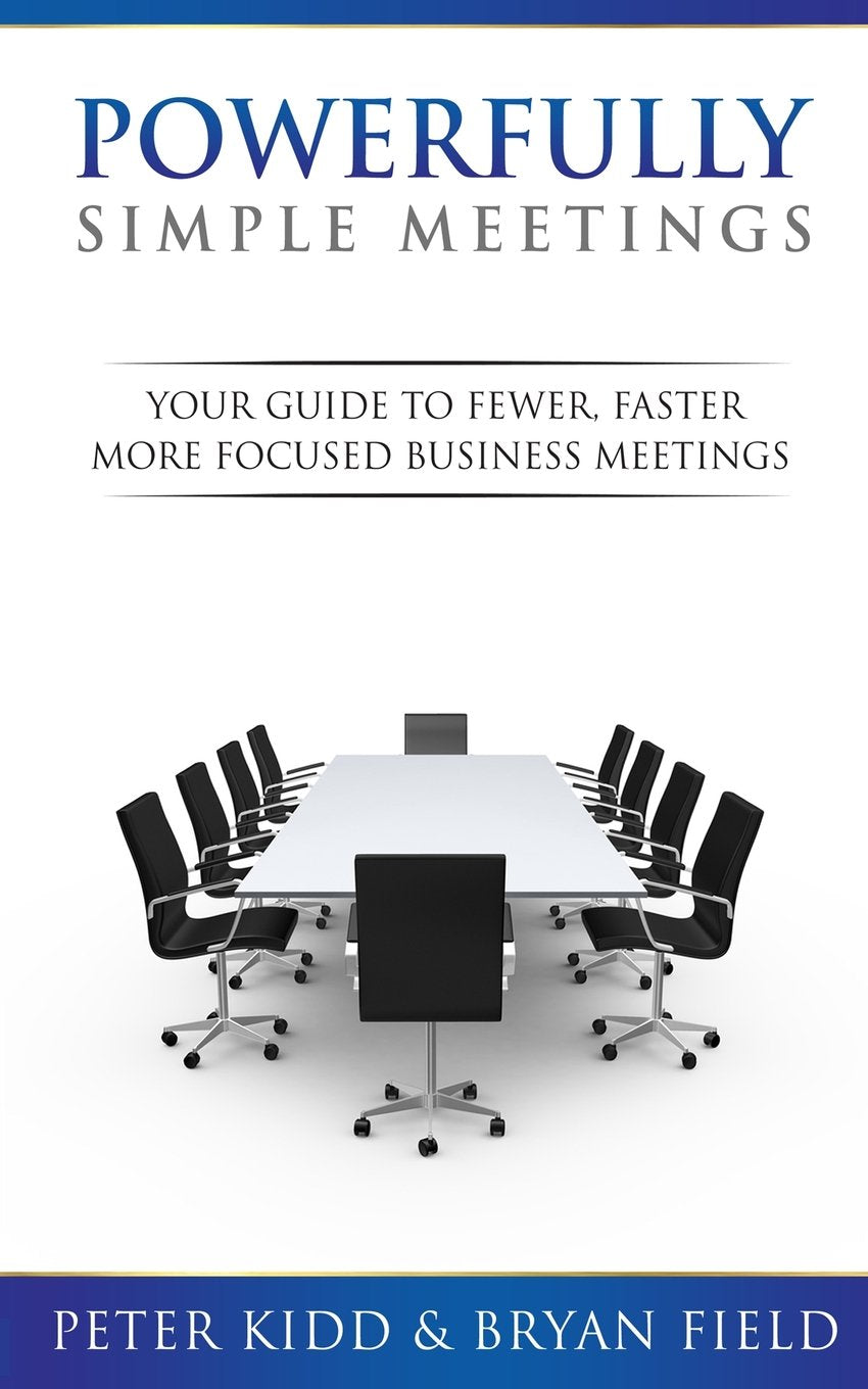 Powerfully Simple Meetings: Your Guide For Fewer, Faster, More Focused Meetings book