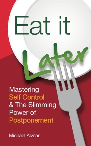 Eat It Later. Mastering Self Control & the Slimming Power of Postponement book