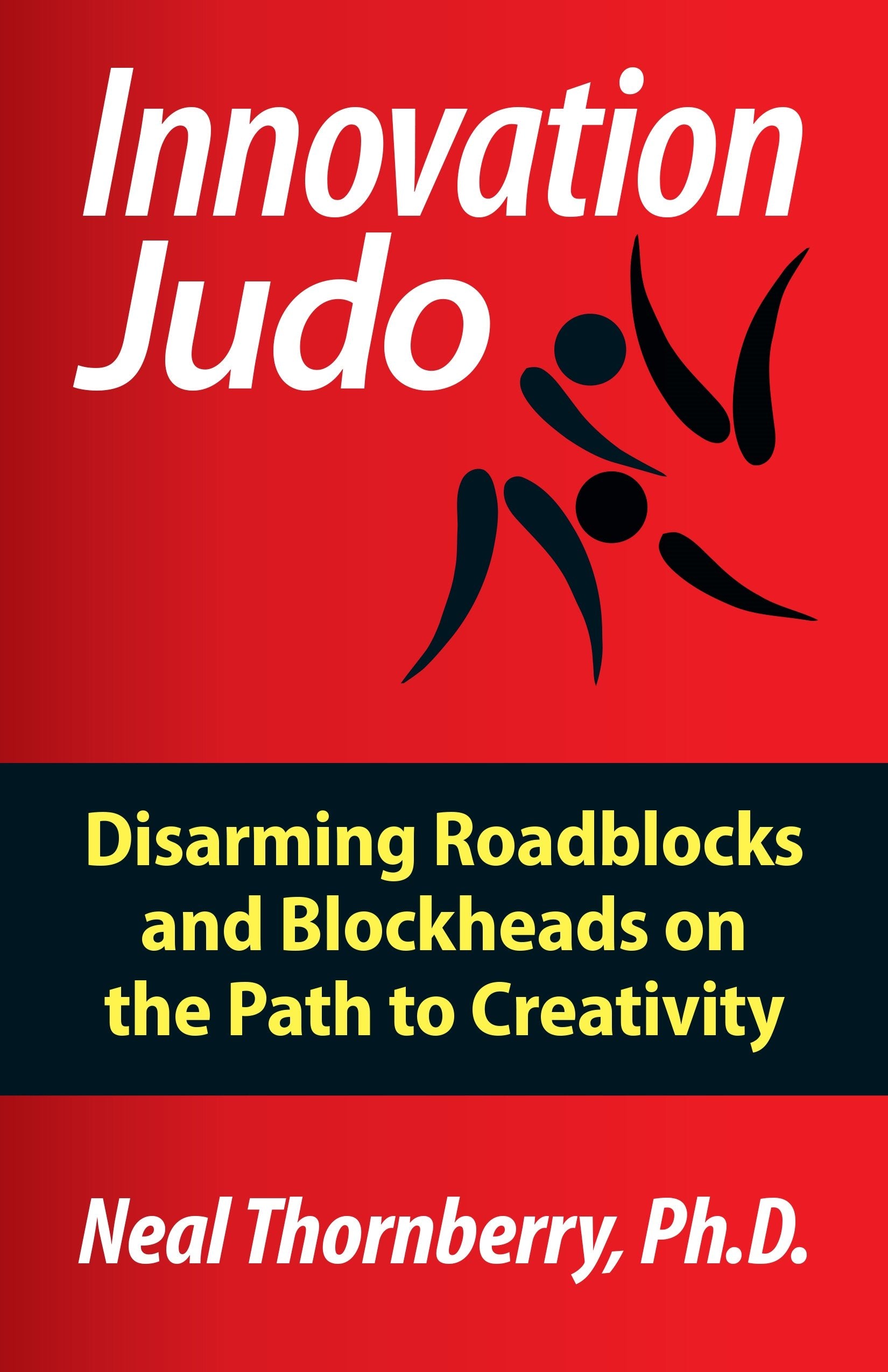 Innovation Judo: Disarming Roadblocks and Blockheads on the Path to Creativity book