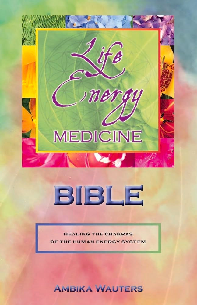 The Life Energy Medicine Bible: Healing the Chakras of the Human Energy System: Healing the Chakras of the Human Energy System Volume 1 Health, Nutrition & Fitness