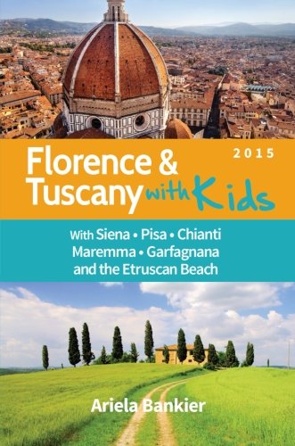 Florence and Tuscany with Kids: Florence and Tuscany Travel Guide 2015 Travel