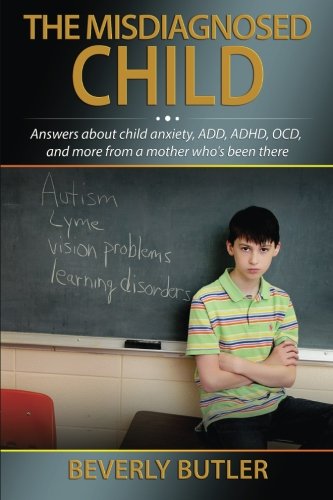 The Misdiagnosed Child: Answers about child anxiety, ADD, ADHD, OCD, and more from a mother who's been there Health, Nutrition & Fitness