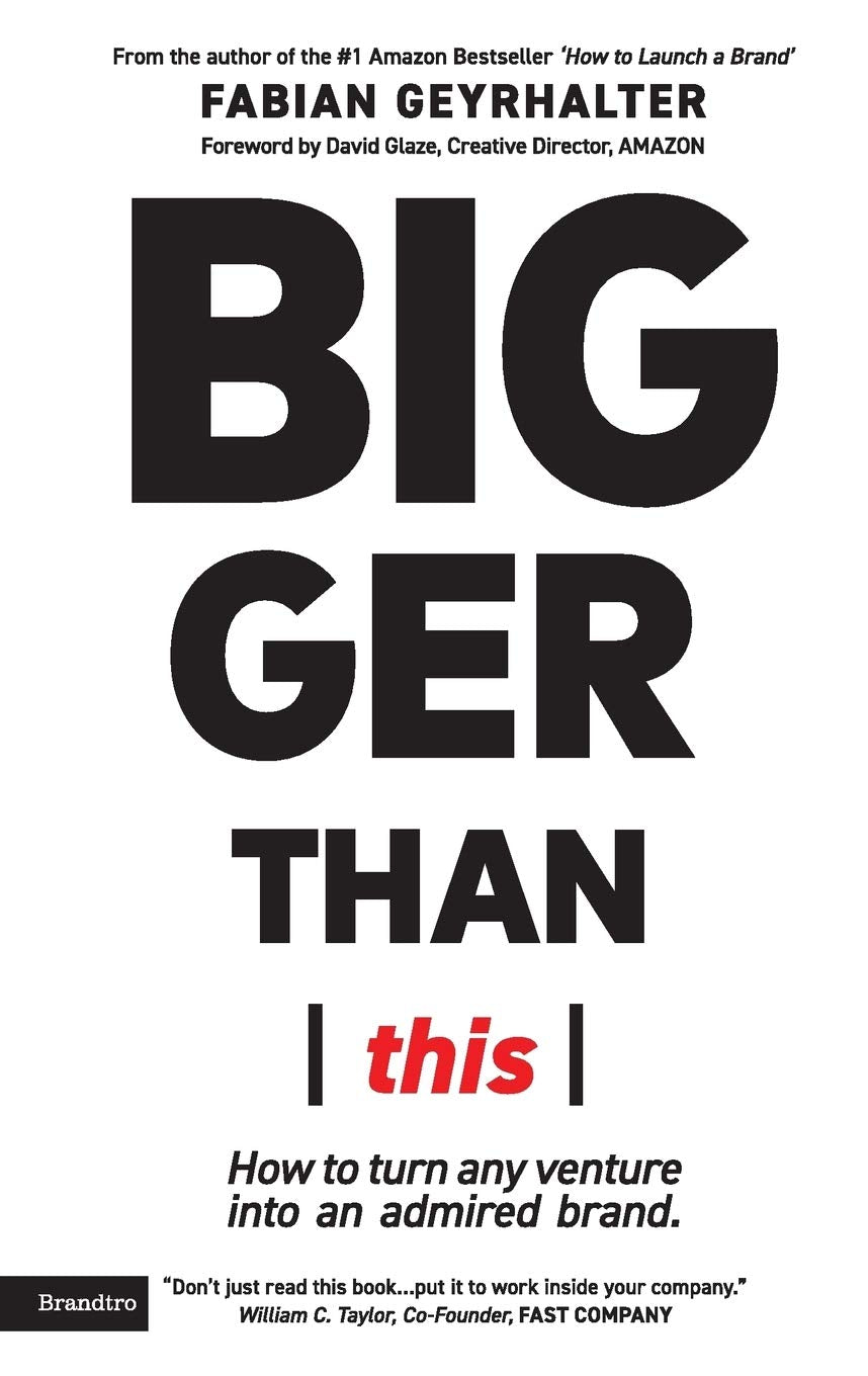 Bigger Than This: How to turn any venture into an admired brand book